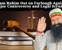 Ram Rahim Out on Furlough Again: Major Controversy and Legal Scrutiny