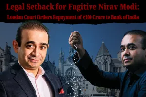 Legal Setback for Fugitive Nirav Modi: London Court Orders Repayment of ₹100 Crore to Bank of India