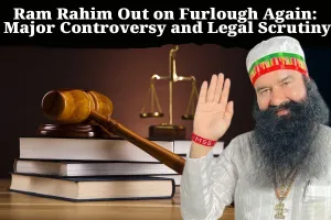 Ram Rahim Out on Furlough Again: Major Controversy and Legal Scrutiny