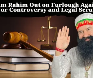 Ram Rahim Out on Furlough Again: Major Controversy and Legal Scrutiny