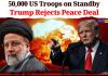 Iran War Back on the Brink? 50,000 US Troops on Standby as Trump Rejects Peace Deal